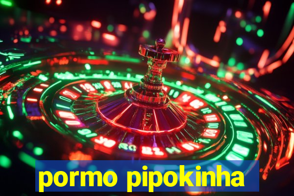 pormo pipokinha